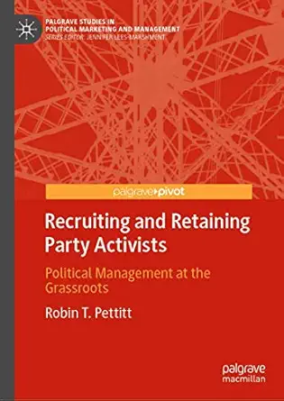 recruiting and retaining party activists political management at the grassroots 1st edition robin t pettitt