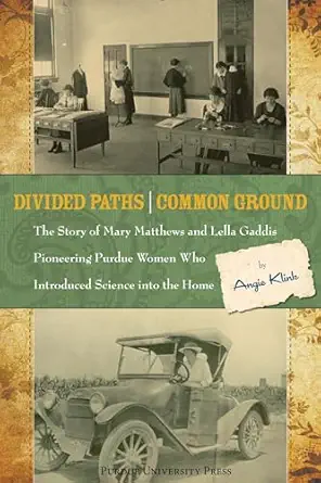 divided paths common ground the story of mary matthews and lella gaddis pioneering purdue women who