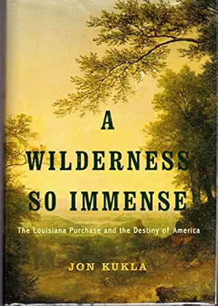 a wilderness so immense the louisiana purchase and the destiny of america 1st edition jon kukla 0375408126,