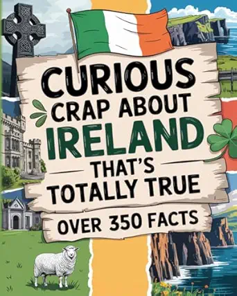 curious crap about ireland thata s totally true fascinating trivia from the history of ireland irish