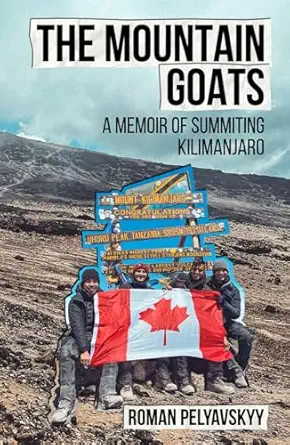 the mountain goats a memoir of summiting kilimanjaro 1st edition roman pelyavskyy 1069238724, 978-1069238726
