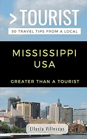 greater than a tourist mississippi usa 50 travel tips from a local 1st edition ellycia villescas ,greater