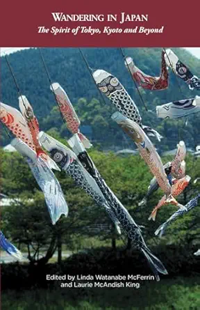 wandering in japan the spirit of tokyo kyoto and beyond 1st edition wanderland writers ,linda watanabe