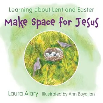 make space for jesus learning about lent and easter 1st edition laura alary ,ann boyajian 1640607595,