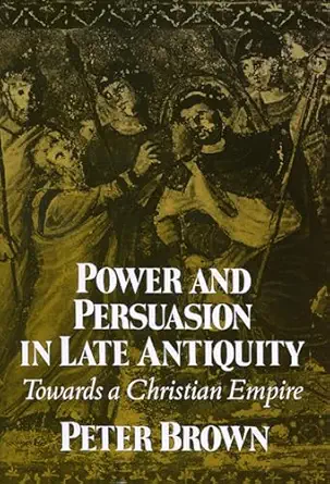 power and persuasion in late antiquity towards a christian empire 1st edition peter brown 0299133443,