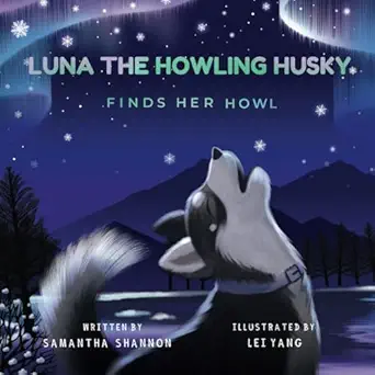 luna the howling husky finds her howl a childrens picture book about finding your voice friendship and