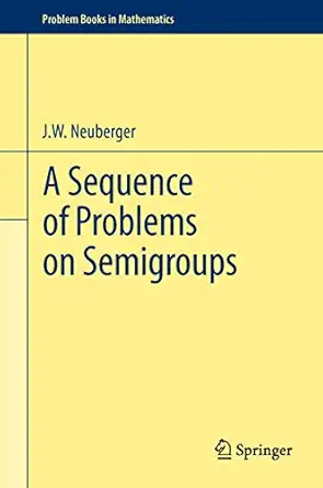 a sequence of problems on semigroups 1st edition john neuberger 1461404290, 978-1461404293