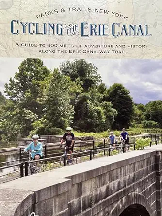 cycling the erie canal a guide to 400 miles of adventure and history along the erie canalway trail 1st