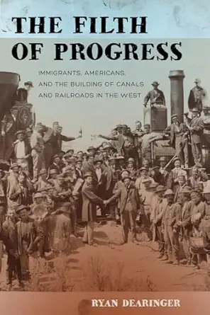 filth of progress immigrants americans and the building of canals and railroads in the west 1st edition ryan