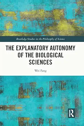 the explanatory autonomy of the biological sciences 1st edition wei fang 0367693518, 978-0367693510