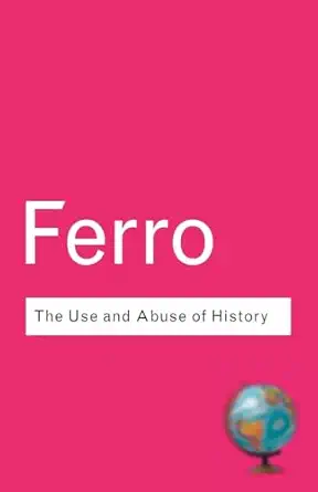 the use and abuse of history 1st edition marc ferro 0415285925, 978-0415285926