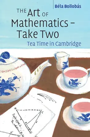 the art of mathematics a take two tea time in cambridge 1st edition ba c la bolloba s 1108833276,