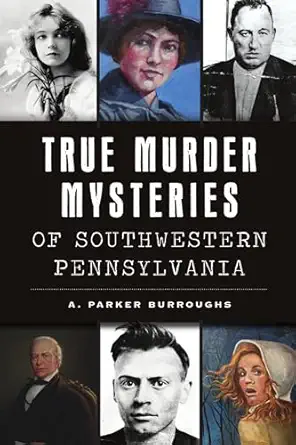true murder mysteries of southwestern pennsylvania 1st edition a parker burroughs 1467145912, 978-1467145916