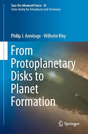 from protoplanetary disks to planet formation saas fee advanced course 45 swiss society for astrophysics and