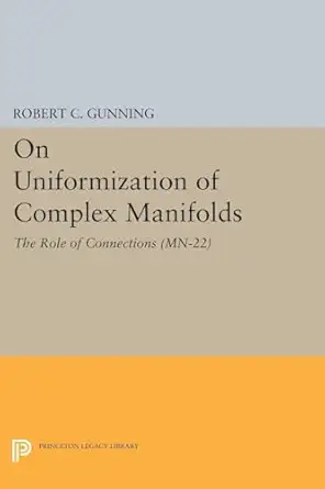on uniformization of complex manifolds the role of connections 1st edition robert c gunning 0691607923,