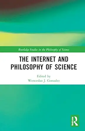 the internet and philosophy of science 1st edition wenceslao j gonzalez 1032164573, 978-1032164571