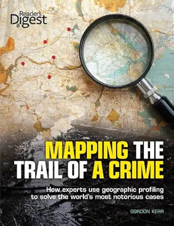 mapping the trail of a crime how experts use geographic profiling to solve the worlds most notorious cases
