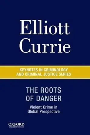 the roots of danger violent crime in global perspective 1st edition elliott currie 0190215232, 978-0190215231