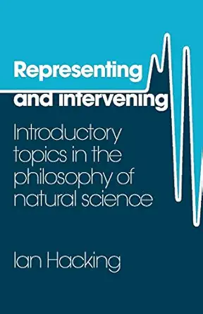representing and intervening introductory topics in the philosophy of natural science 1st edition ian hacking