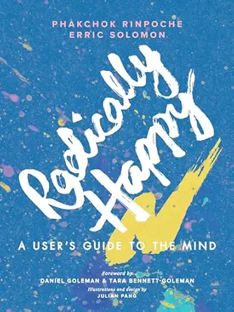 radically happy a users guide to the mind 1st edition phakchok rinpoche ,erric solomon ,julian pang ,daniel