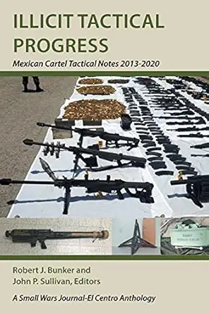 illicit tactical progress mexican cartel tactical notes 2013 2020 1st edition robert j bunker ,john p