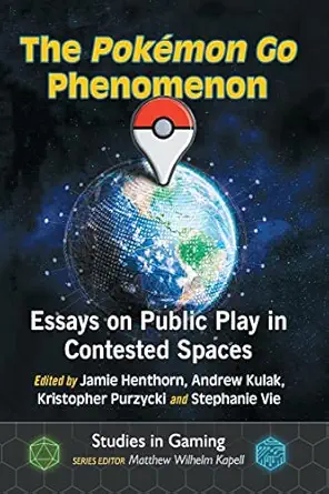 the pokemon go phenomenon essays on public play in contested spaces 1st edition jamie henthorn ,andrew kulak