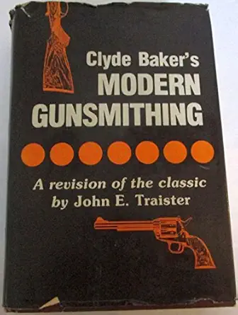 clyde bakers modern gunsmithing a revision of the classic 1st edition clyde baker ,john e traister