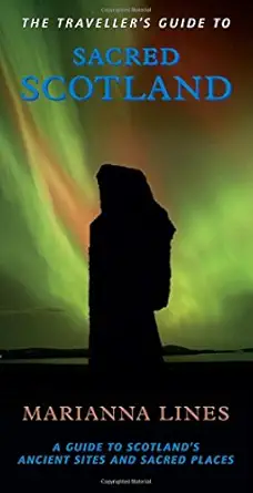 the travellers guide to sacred scotland a guide to the legends lore and landscape of scotlands sacred places