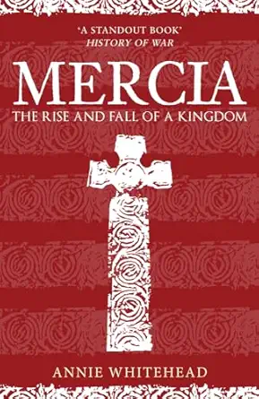 mercia the rise and fall of a kingdom 1st edition annie whitehead 1398103330, 978-1398103337
