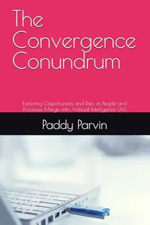 the convergence conundrum exploring opportunities and risks as people and processes merge with artificial