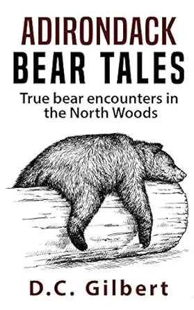 adirondack bear tales true bear encounters in the north woods 1st edition d c gilbert 1790817293,