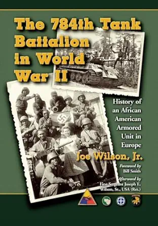 the 784th tank battalion in world war ii history of an african american armored unit in europe 1st edition
