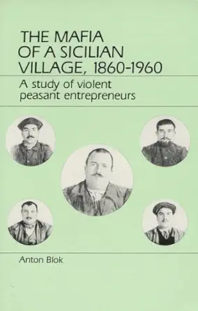 the mafia of a sicilian village 1860 1960 a study of violent peasant entrepreneurs 1st edition anton blok