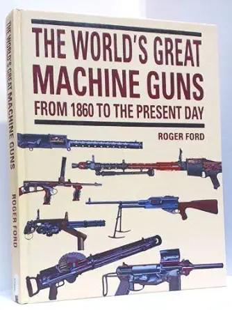 the worlds great machine guns from 1860 to the present day 1st edition roger machine guns ford 1897884516,