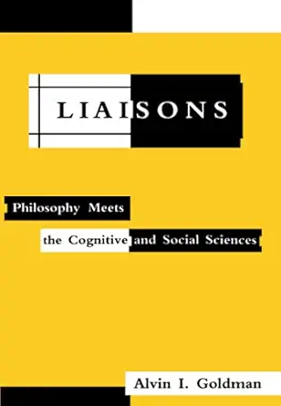 liaisons philosophy meets the cognitive and social sciences 1st edition alvin i i goldman 0262514486,