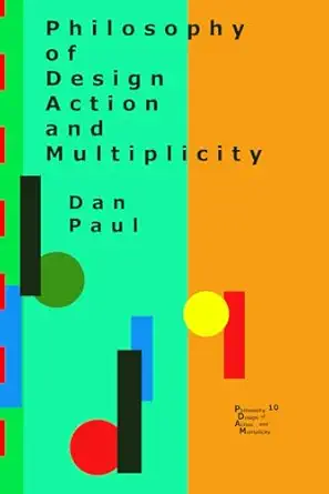 philosophy of design action and multiplicity 1st edition dan paul 1953104193, 978-1953104199
