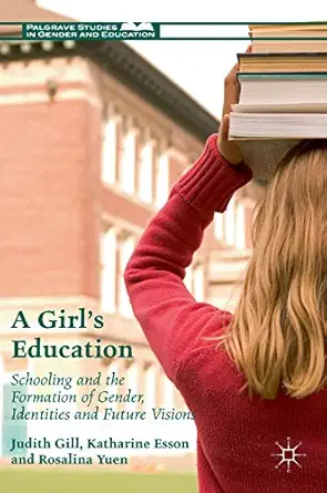 a girls education schooling and the formation of gender identities and future visions 1st edition judith gill