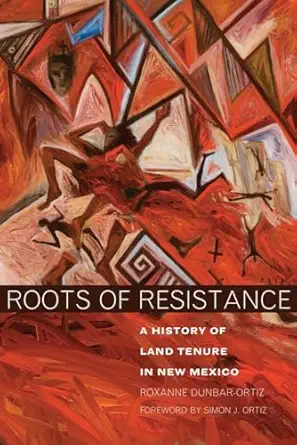 roots of resistance a history of land tenure in new mexico 1st edition roxanne dunbar ortiz ,simon j ortiz