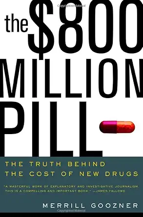 the $800 million pill the truth behind the cost of new drugs 1st edition merrill goozner 0520239458,
