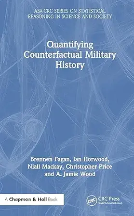 quantifying counterfactual military history 1st edition brennen fagan ,ian horwood ,niall mackay ,christopher
