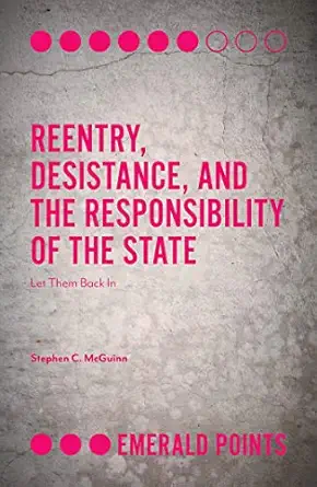 reentry desistance and the responsibility of the state let them back in 1st edition stephen c mcguinn