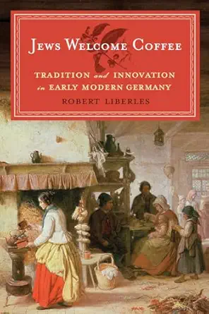 jews welcome coffee tradition and innovation in early modern germany 1st edition robert liberles 1611682460,