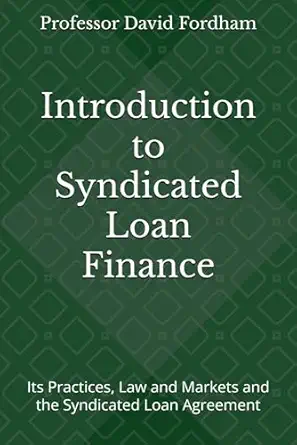introduction to syndicated loan finance its practices law and markets and the syndicated loan agreement 1st