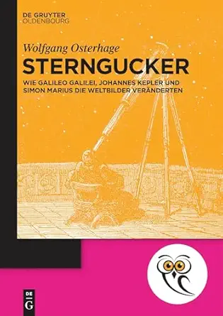 sterngucker wie galileo galilei johannes kepler und simon marius die weltbilder vera nderten 1st edition