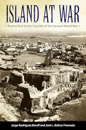 island at war puerto rico in the crucible of the second world war 1st edition jorge rodriguez beruff ,jose l