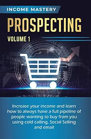 prospecting increase your income and learn how to always have a full pipeline of people wanting to buy from