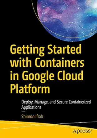 getting started with containers in google cloud platform deploy manage and secure containerized applications