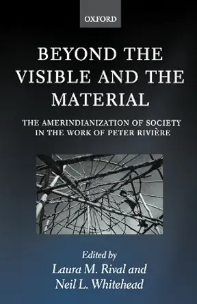 beyond the visible and the material the amerindianization of society in the work of peter rivia re 1st