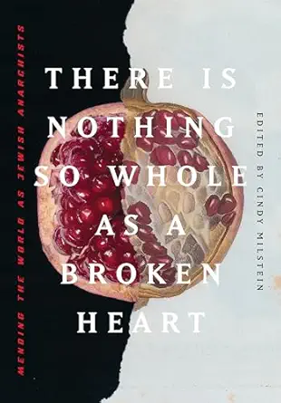 there is nothing so whole as a broken heart mending the world as jewish anarchists 1st edition cindy milstein