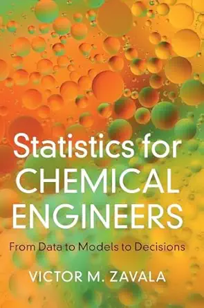 statistics for chemical engineers from data to models to decisions 1st edition victor m zavala 1009541897,
